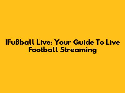 IFußball Live: Your Guide To Live Football Streaming