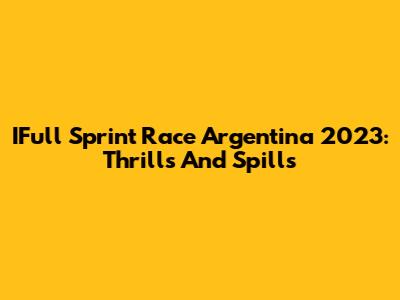 IFull Sprint Race Argentina 2023: Thrills And Spills