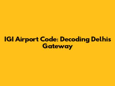 IGI Airport Code: Decoding Delhi's Gateway