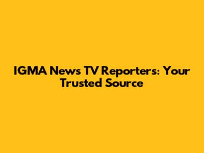 IGMA News TV Reporters: Your Trusted Source