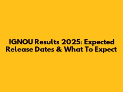 IGNOU Results 2025: Expected Release Dates & What To Expect