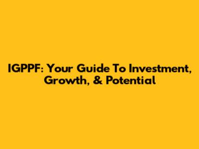 IGPPF: Your Guide To Investment, Growth, & Potential