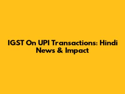 IGST On UPI Transactions: Hindi News & Impact
