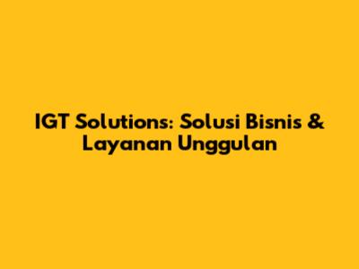 IGT Solutions: Solusi Bisnis & Layanan Unggulan