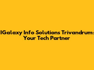 IGalaxy Info Solutions Trivandrum: Your Tech Partner