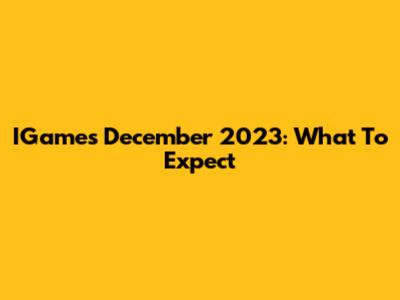 IGames December 2023: What To Expect