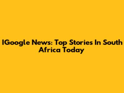 IGoogle News: Top Stories In South Africa Today