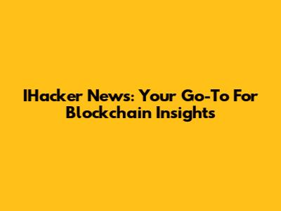 IHacker News: Your Go-To For Blockchain Insights