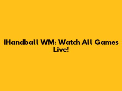 IHandball WM: Watch All Games Live!