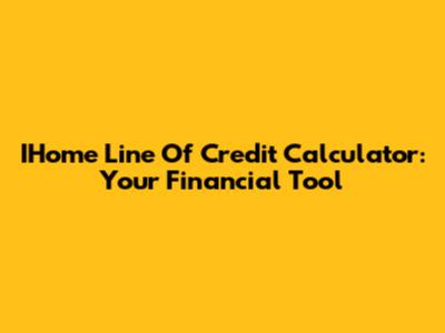 IHome Line Of Credit Calculator: Your Financial Tool