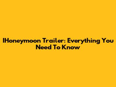 IHoneymoon Trailer: Everything You Need To Know
