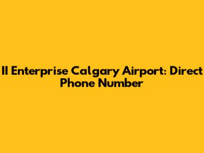 II Enterprise Calgary Airport: Direct Phone Number