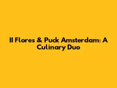 II Flores & Puck Amsterdam: A Culinary Duo