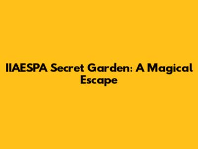 IIAESPA Secret Garden: A Magical Escape
