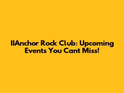 IIAnchor Rock Club: Upcoming Events You Can't Miss!