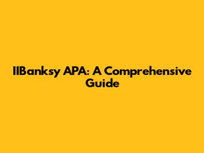 IIBanksy APA: A Comprehensive Guide