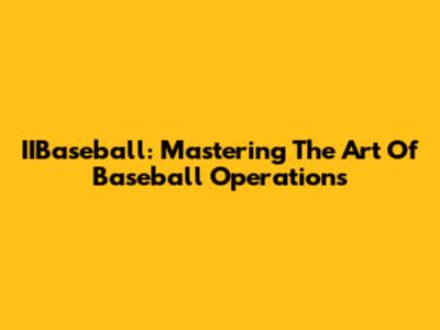 IIBaseball: Mastering The Art Of Baseball Operations