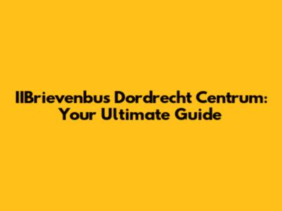 IIBrievenbus Dordrecht Centrum: Your Ultimate Guide