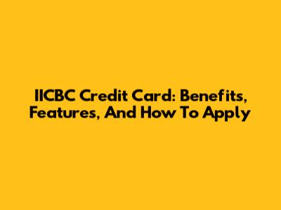 IICBC Credit Card: Benefits, Features, And How To Apply