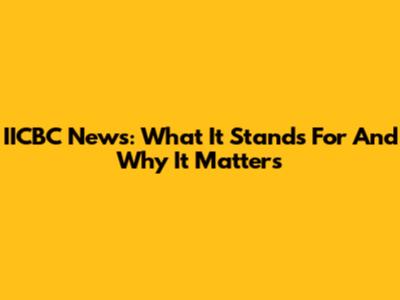 IICBC News: What It Stands For And Why It Matters