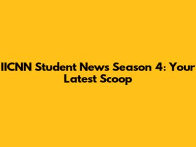 IICNN Student News Season 4: Your Latest Scoop