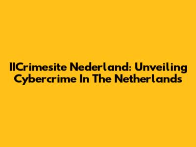IICrimesite Nederland: Unveiling Cybercrime In The Netherlands