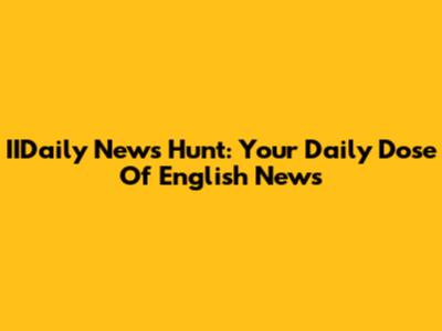 IIDaily News Hunt: Your Daily Dose Of English News