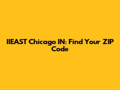 IIEAST Chicago IN: Find Your ZIP Code
