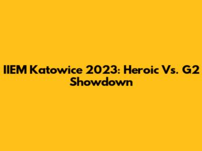 IIEM Katowice 2023: Heroic Vs. G2 Showdown