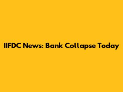 IIFDC News: Bank Collapse Today