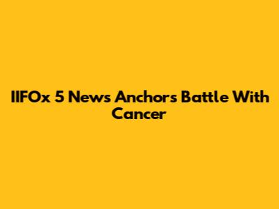 IIFOx 5 News Anchor's Battle With Cancer