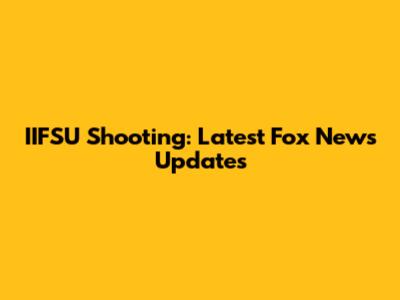IIFSU Shooting: Latest Fox News Updates
