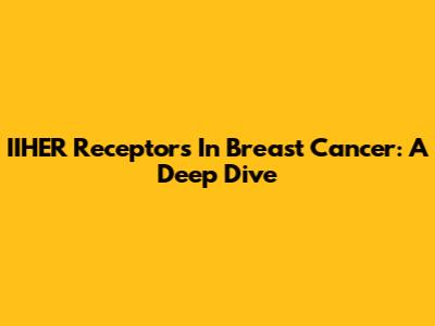 IIHER Receptors In Breast Cancer: A Deep Dive