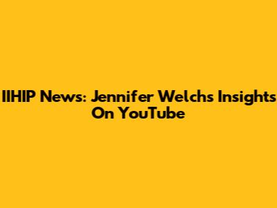 IIHIP News: Jennifer Welch's Insights On YouTube