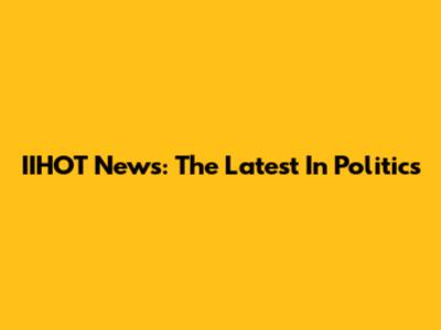 IIHOT News: The Latest In Politics