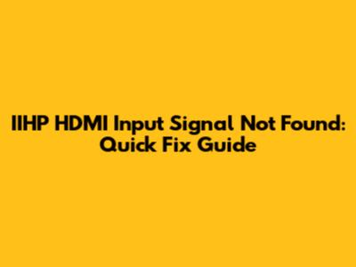 IIHP HDMI Input Signal Not Found: Quick Fix Guide