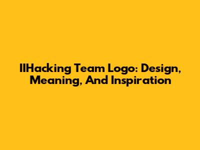 IIHacking Team Logo: Design, Meaning, And Inspiration