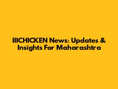 IIICHICKEN News: Updates & Insights For Maharashtra