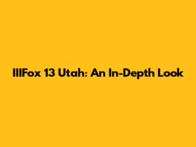 IIIFox 13 Utah: An In-Depth Look