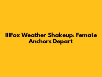 IIIFox Weather Shakeup: Female Anchors Depart