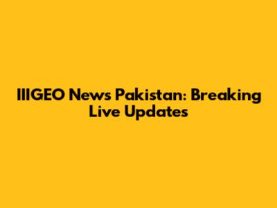 IIIGEO News Pakistan: Breaking Live Updates