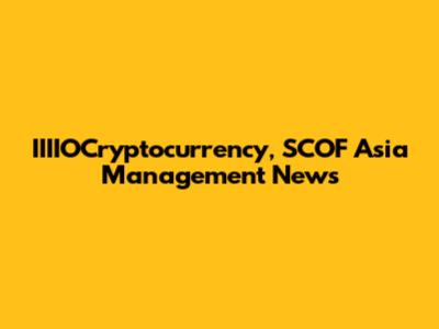 IIIIOCryptocurrency, SCOF Asia Management News