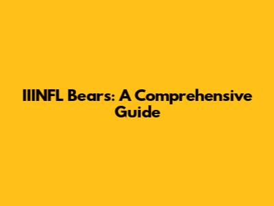 IIINFL Bears: A Comprehensive Guide