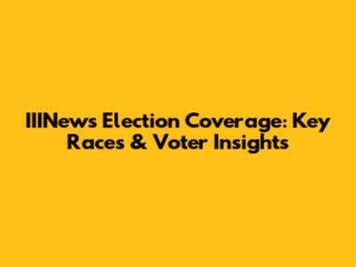 IIINews Election Coverage: Key Races & Voter Insights