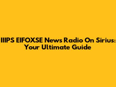 IIIPS EIFOXSE News Radio On Sirius: Your Ultimate Guide
