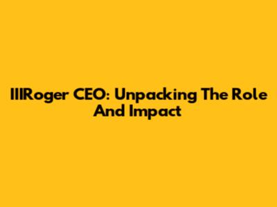 IIIRoger CEO: Unpacking The Role And Impact