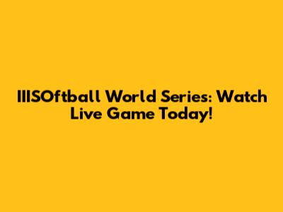 IIISOftball World Series: Watch Live Game Today!