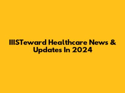 IIISTeward Healthcare News & Updates In 2024
