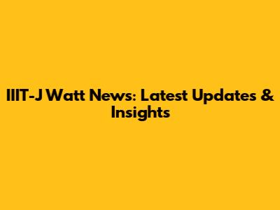 IIIT-J Watt News: Latest Updates & Insights