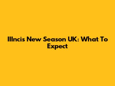 IIIncis New Season UK: What To Expect
